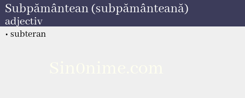 Subpământean (subpământeană),   adjectiv - dicționar de sinonime