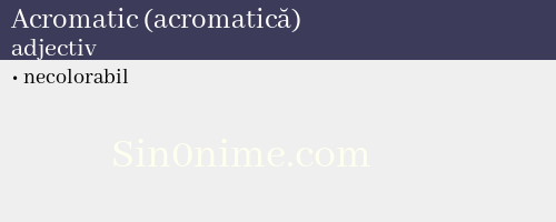 Acromatic (acromatică), adjectiv - dicționar de sinonime