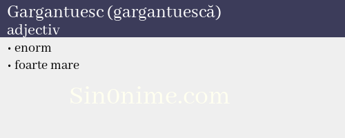 Gargantuesc (gargantuescă), adjectiv - dicționar de sinonime