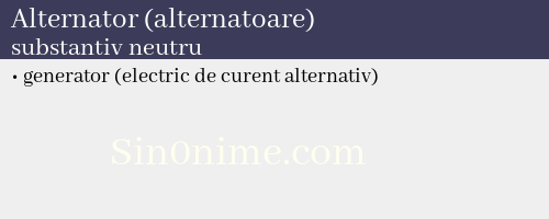 Alternator (alternatoare), substantiv neutru - dicționar de sinonime