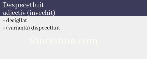 Despecetluit, adjectiv (învechit) - dicționar de sinonime