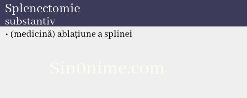 Splenectomie, substantiv - dicționar de sinonime