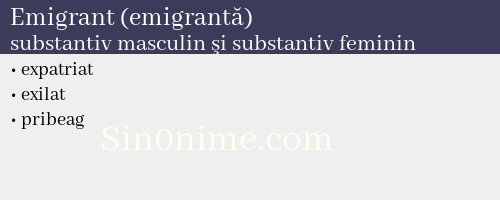 Emigrant (emigrantă),   substantiv masculin şi substantiv feminin - dicționar de sinonime