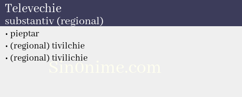 Televechie, substantiv (regional) - dicționar de sinonime