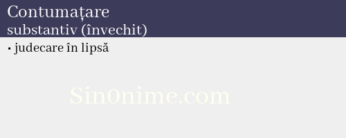 Contumațare, substantiv (învechit) - dicționar de sinonime