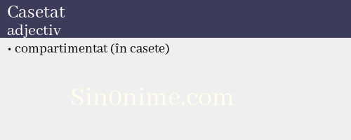Casetat, adjectiv - dicționar de sinonime