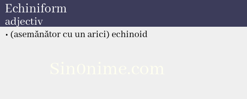 Echiniform, adjectiv - dicționar de sinonime
