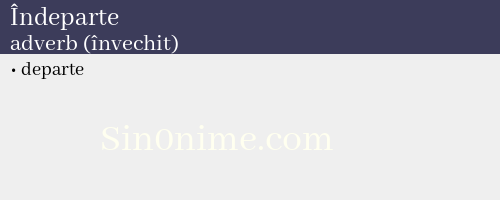Îndeparte, adverb (învechit) - dicționar de sinonime