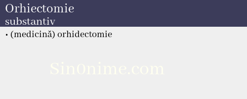 Orhiectomie, substantiv - dicționar de sinonime
