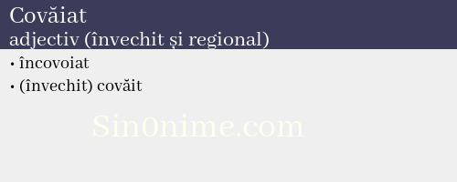 Covăiat, adjectiv (învechit și regional) - dicționar de sinonime