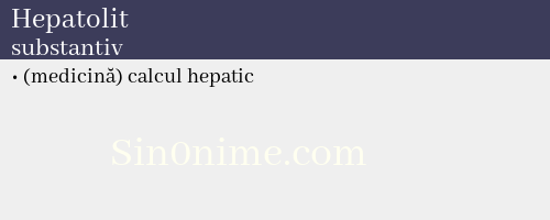 Hepatolit, substantiv - dicționar de sinonime