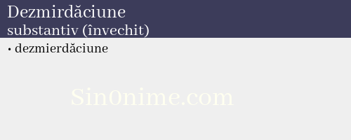 Dezmirdăciune, substantiv (învechit) - dicționar de sinonime