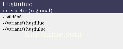 Huștiuliuc, interjecție (regional) - dicționar de sinonime