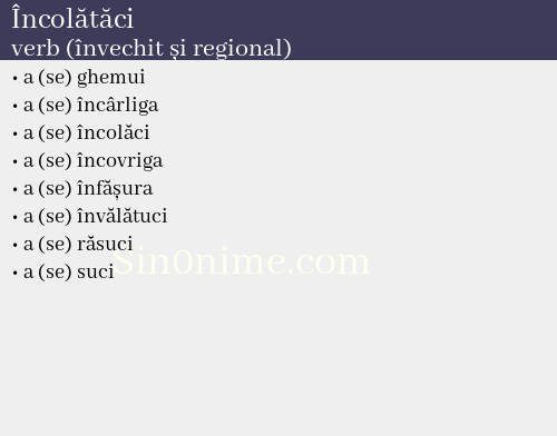 Încolătăci, verb (învechit și regional) - dicționar de sinonime