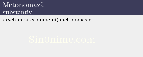 Metonomază, substantiv - dicționar de sinonime