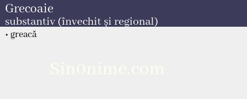 Grecoaie, substantiv (învechit și regional) - dicționar de sinonime