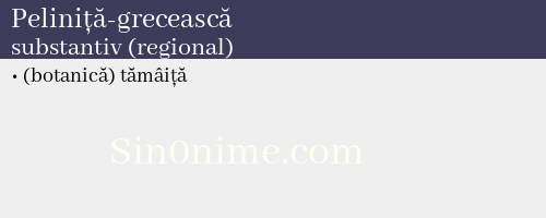 Peliniță-grecească, substantiv (regional) - dicționar de sinonime