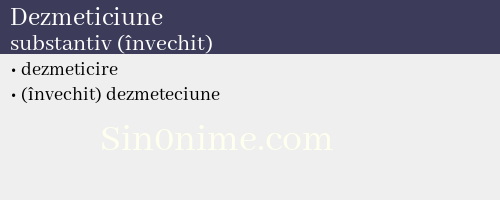 Dezmeticiune, substantiv (învechit) - dicționar de sinonime