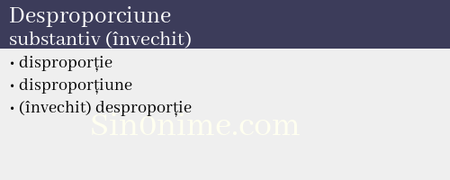 Desproporciune, substantiv (învechit) - dicționar de sinonime