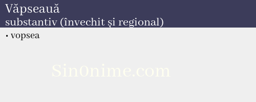 Văpseauă, substantiv (învechit și regional) - dicționar de sinonime