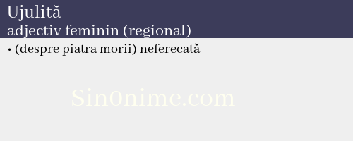 Ujulită, adjectiv feminin (regional) - dicționar de sinonime