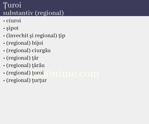 Țuroi, substantiv (regional) - dicționar de sinonime