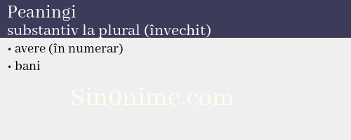 Peaningi, substantiv la plural (învechit) - dicționar de sinonime