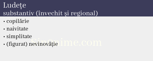 Ludețe, substantiv (învechit și regional) - dicționar de sinonime