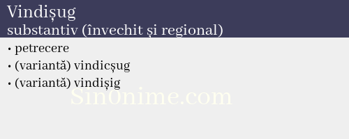 Vindișug, substantiv (învechit și regional) - dicționar de sinonime