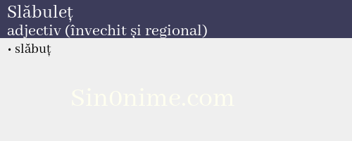 Slăbuleț, adjectiv (învechit și regional) - dicționar de sinonime