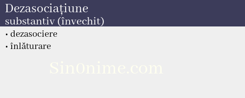 Dezasociațiune, substantiv (învechit) - dicționar de sinonime