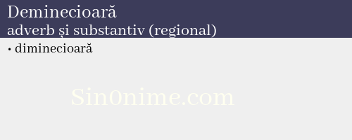 Deminecioară, adverb și substantiv (regional) - dicționar de sinonime