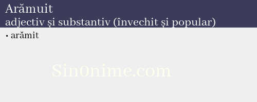 Arămuit, adjectiv și substantiv (învechit și popular) - dicționar de sinonime