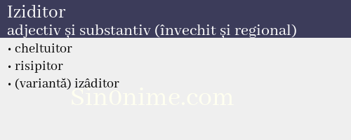 Iziditor, adjectiv și substantiv (învechit și regional) - dicționar de sinonime