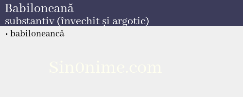 Babiloneană, substantiv (învechit și argotic) - dicționar de sinonime