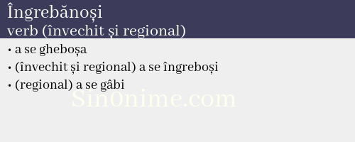 Îngrebănoși, verb (învechit și regional) - dicționar de sinonime