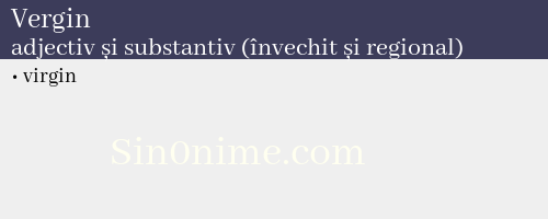 Vergin, adjectiv și substantiv (învechit și regional) - dicționar de sinonime