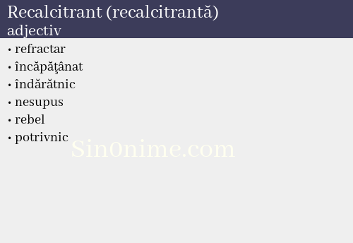 Recalcitrant (recalcitrantă),   adjectiv - dicționar de sinonime