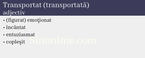 Transportat (transportată),   adjectiv - dicționar de sinonime