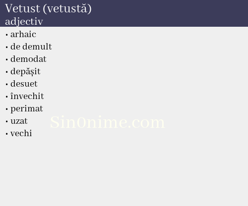 Vetust (vetustă), adjectiv - dicționar de sinonime