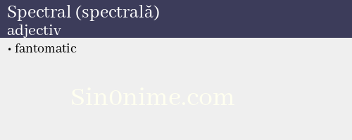 Spectral (spectrală), adjectiv - dicționar de sinonime