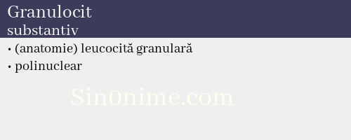 Granulocit, substantiv - dicționar de sinonime