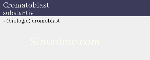 Cromatoblast, substantiv - dicționar de sinonime