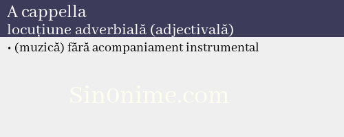 A cappella, locuțiune adverbială (adjectivală) - dicționar de sinonime