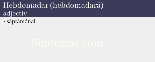 Hebdomadar (hebdomadară),   adjectiv - dicționar de sinonime