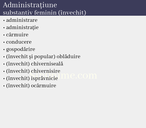 Administrațiune, substantiv feminin (învechit) - dicționar de sinonime