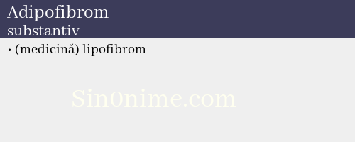 Adipofibrom, substantiv - dicționar de sinonime
