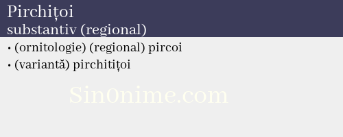 Pirchițoi, substantiv (regional) - dicționar de sinonime