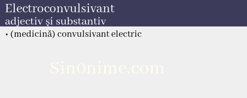 Electroconvulsivant, adjectiv și substantiv - dicționar de sinonime