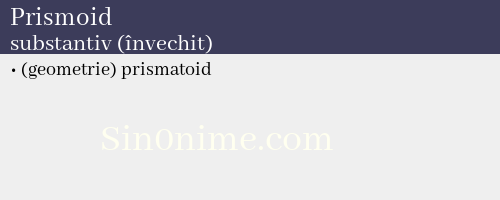 Prismoid, substantiv (învechit) - dicționar de sinonime